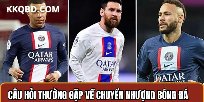 Câu hỏi phổ biến và lời giải đáp chi tiết về chuyển nhượng bóng đá