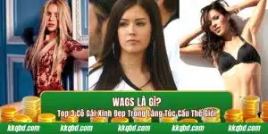 WAGs có nghĩa là gì?